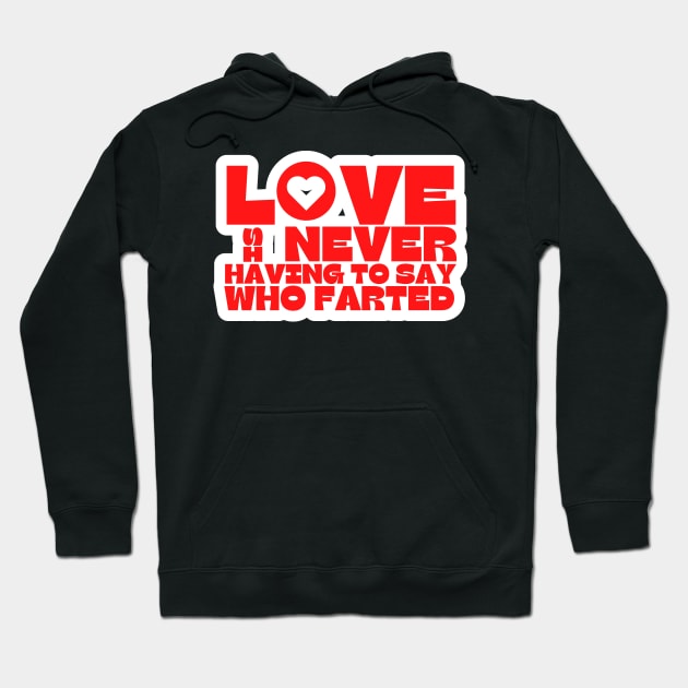 Love is Never Having To Say Who Farted Hoodie by BubbleMench